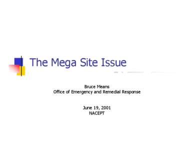 The Mega Site Issue Bruce Means Office of Emergency and Remedial Response June 19, 2001 NACEPT