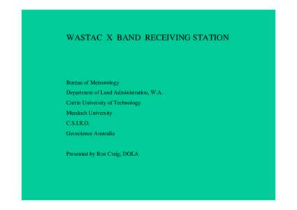 WASTAC X BAND RECEIVING STATION  Bureau of Meteorology Department of Land Administration, W.A. Curtin University of Technology Murdoch University