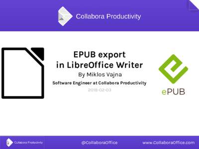 EPUB export in LibreOffice Writer By Miklos Vajna Software Engineer at Collabora Productivity