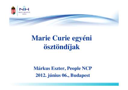 Marie Curie egyéni ösztöndíjak Márkus Eszter, People NCP[removed]június 06., Budapest  A 7. keretprogram felépítése