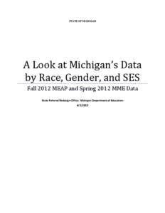 STATE OF MICHIGAN  A Look at Michigan’s Data by Race, Gender, and SES Fall 2012 MEAP and Spring 2012 MME Data State Reform/Redesign Office, Michigan Department of Education