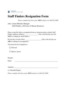 Staff Finders Resignation Form Please complete this form, print, SIGN and fax it to[removed]Attn: Laurie Mitchell, Manager Staff Finders, a Division of Human Resources Please accept this letter as resignation from m