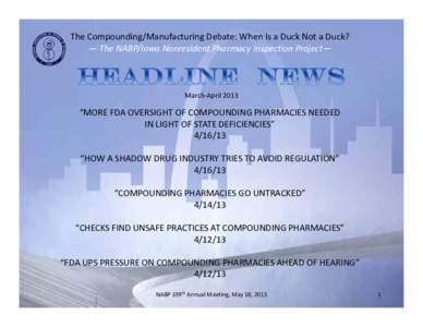 The Compounding/Manufacturing Debate: When Is a Duck Not a Duck? — The NABP/Iowa Nonresident Pharmacy Inspection Project— March‐April 2013  “MORE FDA OVERSIGHT OF COMPOUNDING PHARMACIES NEEDE