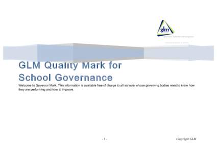 GLM Quality Mark for School Governance Welcome to Governor Mark. This information is available free of charge to all schools whose governing bodies want to know how they are performing and how to improve.