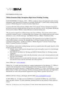 FOR IMMEDIATE RELEASE:  VRSim Donation Helps Strengthen High School Welding Training EAST HARTFORD, CT (January, 2010) – VRSim, a leader in virtual and augmented reality training simulations, today announced its donati