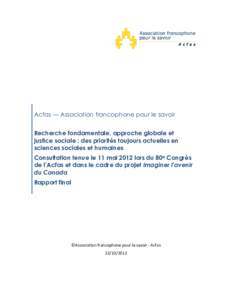 Acfas — Association francophone pour le savoir Recherche fondamentale, approche globale et justice sociale : des priorités toujours actuelles en sciences sociales et humaines Consultation tenue le 11 mai 2012 lors du 