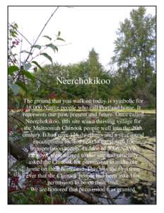 Neerchokikoo The ground that you walk on today is symbolic for 38,000 Native people who call Portland home. It represents our past, present and future. Once called Neerchokikoo, this site was a thriving village for the M