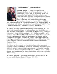 Ambassador David T. Johnson (Retired) David T. Johnson is a Senior Advisor at Avascent International. He served as Assistant Secretary of State for International Narcotics and Law Enforcement Affairs from October 2007 un