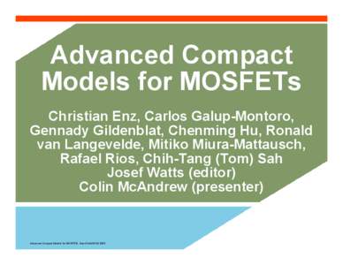 Advanced Compact Models for MOSFETs Christian Enz, Carlos Galup-Montoro, Gennady Gildenblat, Chenming Hu, Ronald van Langevelde, Mitiko Miura-Mattausch, Rafael Rios, Chih-Tang (Tom) Sah