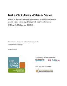 Just a Click Away Webinar Series A series of webinars featuring approaches in various jurisdictions to provide access online to public legal education & information Webinar #1: Clicklaw and CLEONet  Drew Jackson & Brenda