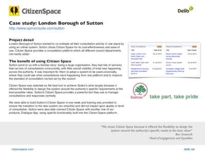 Case study: London Borough of Sutton http://www.opinionsuite.com/sutton Project detail London Borough of Sutton wanted to co-ordinate all their consultation activity in one place by using an online system. Sutton chose C