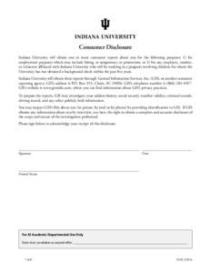 Consumer Disclosure Indiana University will obtain one or more consumer reports about you for the following purposes: 1) for employment purposes which may include hiring, re-assignment, or promotion; or 2) for any employ