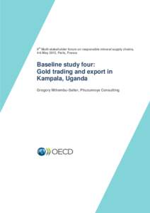 9th Multi-stakeholder forum on responsible mineral supply chains, 4-6 May 2015, Paris, France Baseline study four: Gold trading and export in Kampala, Uganda