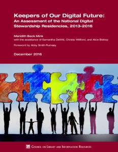 Keepers of Our Digital Future: An Assessment of the National Digital Stewardship Residencies, 2013–2016 Meridith Beck Mink with the assistance of Samantha DeWitt, Christa Williford, and Alice Bishop Foreword by Abby Sm