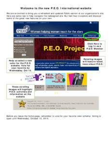 Welcome to the new P.E.O. International website We are so excited to bring you a refreshed and updated Public section of our organization’s site. Here are some tips to help navigate the redesigned site. But feel free t