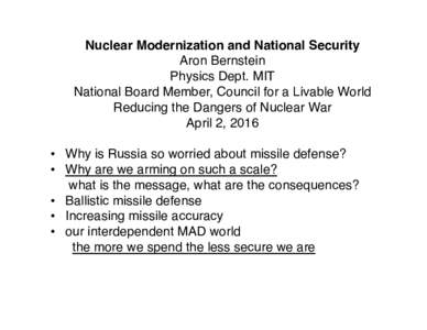 Nuclear Modernization and National Security Aron Bernstein Physics Dept. MIT National Board Member, Council for a Livable World Reducing the Dangers of Nuclear War April 2, 2016