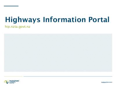 Highways Information Portal hip.nzta.govt.nz Background The Highways Information Portal (HIP) website was developed to provide technical and procedural guidance and requirements around project