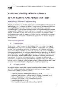 British Land – Making a Positive Difference 30 YEAR REGENT’S PLACE REVIEW 1984 – 2014 Methodology statement: nef consulting The primary objective of our research was to assess the social and economic impact of 30 y