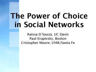 The Power of Choice in Social Networks Raissa D’Souza, UC Davis Paul Krapivsky, Boston Cristopher Moore, UNM/Santa Fe