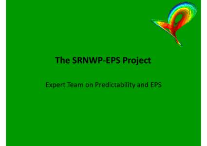 The SRNWP-EPS Project Expert Team on Predictability and EPS SRNWP-EPS SRNWP cooperation on Limited-area Ensemble Prediction systems: