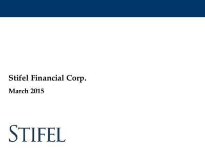 Stifel Financial Corp. March 2015 Disclaimer  Forward-Looking Statements