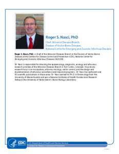 Roger S. Nasci, PhD Chief, Arboviral Diseases Branch, Division of Vector-Borne Diseases, National Center for Emerging and Zoonotic Infectious Diseases Roger S. Nasci, PhD, is Chief of the Arboviral Diseases Branch in the