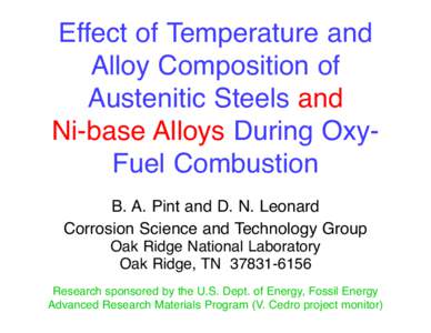 Effect of Temperature and Alloy Composition of Austenitic Steels and Ni-base Alloys During OxyFuel Combustion B. A. Pint and D. N. Leonard Corrosion Science and Technology Group