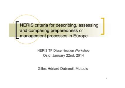 NERIS criteria for describing, assessing and comparing preparedness or management processes in Europe NERIS TP Dissemination Workshop  Oslo, January 22nd, 2014