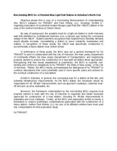 Non-binding MOU for a Potential New Light Rail Station in Hoboken’s North End Attached please find a copy of a non-binding Memorandum of Understanding (the “MOU”) between NJ TRANSIT and Park Willow, LLC, including “Exhibit A,”