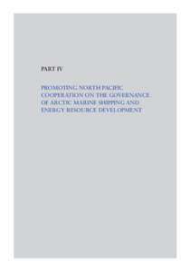 Arctic Straits: The Bering Strait, Northwest Passage and Northern Sea Route 265  PART IV PROMOTING NORTH PACIFIC COOPERATION ON THE GOVERNANCE OF ARCTIC MARINE SHIPPING AND