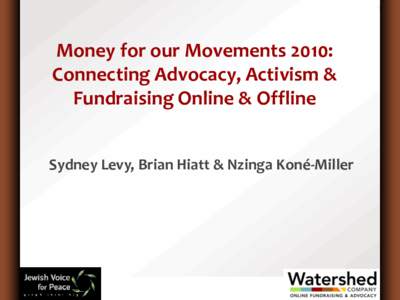 1  Money for our Movements 2010: Connecting Advocacy, Activism & Fundraising Online & Offline Sydney Levy, Brian Hiatt & Nzinga Koné-Miller