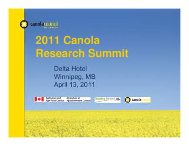 2011 Canola Research Summit Delta Hotel Winnipeg, MB April 13, 2011