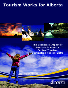 Tourism Works for Alberta  The Economic Impact of Tourism in Alberta Central Tourism Destination Region, 2006