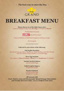 - The best way to start the Day -  BREAKFAST MENU Please choose one of the following to start: Choice of Cereal, Freshly made Porridge or Traditional Muesli Freshly Baked Croissant