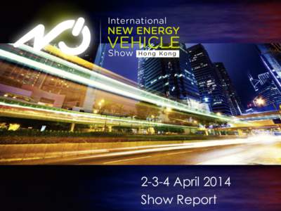 2-3-4 April 2014 Show Report The	
  NEV	
  Show	
   A promising first edition of the International New Energy Vehicle Show !