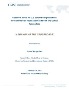 Statement before the U.S. Senate Foreign Relations Subcommittee on Near Eastern and South and Central Asian Affairs “LEBANON AT THE CROSSROADS”