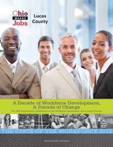 A Decade of Workforce Development, A Decade of Change The 10th Anniversary Celebration of the Workforce Investment Act in Lucas County THE STATE OF THE