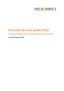 Financial Services Guide (FSG) Foreign Exchange Services and Superannuation Services Issued 28 August 2012 What’s an FSG? Good question. An FSG is short for a Financial Services Guide. Basically, it gives you importan