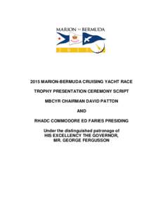 2015 MARION-BERMUDA CRUISING YACHT RACE TROPHY PRESENTATION CEREMONY SCRIPT MBCYR CHAIRMAN DAVID PATTON AND RHADC COMMODORE ED FARIES PRESIDING Under the distinguished patronage of