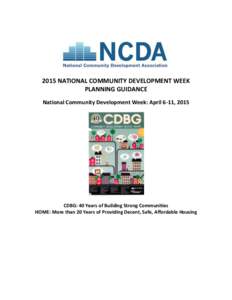 2015 NATIONAL COMMUNITY DEVELOPMENT WEEK PLANNING GUIDANCE National Community Development Week: April 6-11, 2015 CDBG: 40 Years of Building Strong Communities HOME: More than 20 Years of Providing Decent, Safe, Affordabl