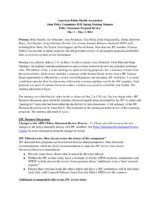 American Public Health Association Joint Policy Committee 2014 Spring Meeting Minutes Policy Statement Proposal Review May 1 – May 2, 2014 Present: Betty Daniels, Joe Schuchter, Amy Ferketich, Vicki Ebin, Chris Chanyas