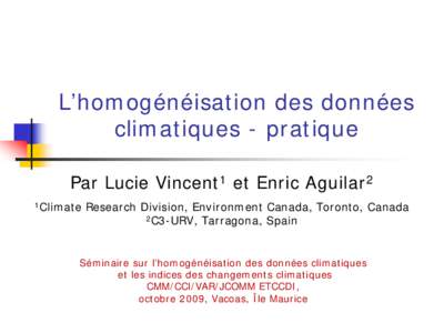 L’homogénéisation des données climatiques - pratique Par Lucie Vincent1 et Enric Aguilar2 1Climate  Research Division, Environment Canada, Toronto, Canada