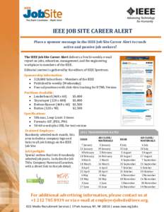 IEEE JOB SITE CAREER ALERT Place a sponsor message in the IEEE Job Site Career Alert to reach active and passive job seekers! The IEEE Job Site Career Alert delivers a free bi-weekly e-mail report on jobs, education, man