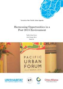 Towards a New Pacific Urban Agenda  Harnessing Opportunities in a Post-2015 Environment Pacific Urban ForumMarch 2015