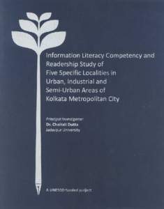 INFORMATION LITERACY COMPETENCY AND READERSHIP STUDY OF FIVE SPECIFIC LOCALITIES IN URBAN, INDUSTRIAL AND SEMI-URBAN AREAS OF KOLKATA METROPOLITAN CITY  Information Literacy Competency and