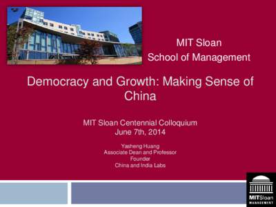 MIT Sloan School of Management Democracy and Growth: Making Sense of China MIT Sloan Centennial Colloquium