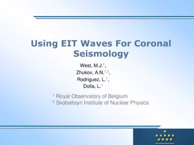 Using EIT Waves For Coronal Seismology West, M.J.1, Zhukov, A.N.1,2, Rodriguez, L.1, Dolla, L.1