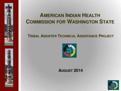 AMERICAN INDIAN HEALTH COMMISSION FOR WASHINGTON STATE TRIBAL ASSISTER TECHNICAL ASSISTANCE PROJECT AUGUST 2014