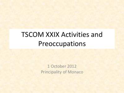 TSCOM XXIX Activities and Preoccupations 1 October 2012 Principality of Monaco  TSCOM Topics
