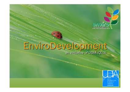 EnviroDevelopment an initiative of UDIA (QLD) The Environment is not a fad  Environmental issues are not going to go away  The community is increasingly demanding action